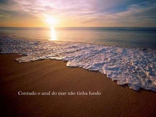Contudo o azul do mar não tinha fundo 