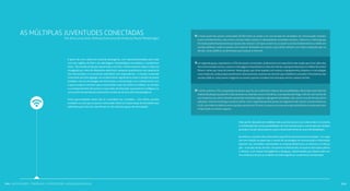 215214 Constatações, tendências e prospecções: #oquedizapesquisa
As múltiplas juventudes conectadas
Por Ana Lúcia Lima, Diretora Executiva do Instituto Paulo Montenegro
A partir de uma cobertura nacional abrangente, com representatividade para cada
uma das regiões do País e de abordagens metodológicas inovadoras e complemen-
tares – discussões em grupo, presenciais e via chat, monitoramento clique a clique da
navegação por meio de dispositivo eletrônico, pesquisa quantitativa com questioná-
rios estruturados e as conversas individuais com especialistas – o estudo Juventude
Conectada permitiu agregar um conhecimento significativo sobre a relação do jovem
brasileiro com as tecnologias de informação e comunicação. Um conhecimento com
o qual se espera contribuir para compreender cada vez melhor os hábitos, as atitudes
e o comportamento dos jovens e suas redes de interação, que parecem configurar-se
como ponto de partida para potenciais mudancas de uma série de paradigmas.
Estas oportunidades ainda não se consolidam por completo... Com efeito, quando
avaliados os usos que os jovens conectados fazem do amplo leque de atividades pos-
sibilitadas pela internet, identificam-se três distintos graus de intensidade:
Estesperfis,baseadosemmedidasmaisusuaisdeacessoeuso,nãorevelam,noentanto,
a contribuição das novas possibilidades de interconexão para a construção das relações
pessoais e sociais destes jovens e para o desenvolvimento de suas individualidades.
Ao enfocar o estudo sobre dimensões específicas desta interconectividade – em espe-
cial com relação ao papel que o acesso às tecnologias de comunicação e informação
exercem nas atividades relacionadas ao Empreendedorismo, ao Ativismo e à Educa-
ção – o estudo revela, de fato, um prisma multifacetado, no qual se intercalam planos
e vértices a um tempo homogêneos e desiguais, determinados por fatores bem me-
nos evidentes do que as variáveis sociodemográficas usualmente consideradas.
a maior parte dos jovens conectados (62%) limita-se ainda a um uso focado em atividades de comunicação interpes-
soal e entretenimento, tais como o uso das redes sociais e o download de conteúdos (música, videos etc.). Neste grupo,
formado predominantemente por jovens das classes C e D que cursam ou cursaram o ensino fundamental ou médio em
escolas públicas, estão os jovens com maiores limitações de acesso e que ainda utilizam, em maior proporção que os
demais, locais públicos ou lanhouses para acessar a internet;
um segundo grupo, equivalente a 33% dos jovens conectados, já demonstra um repertório mais amplo que inclui, além dos
itensmencionadosacima,oacessoamensagensinstantâneaseasitesdenotícias,apesquisadepreçoseohábitodeassistir
filmes e séries por meio da internet. Neste grupo, que inclui aqueles com acesso a equipamentos próprios e a tecnologias
mais modernas, estão proporcionalmente mais presentes os jovens da classe B, que trabalham e estudam. Provenientes das
escolas públicas, estes jovens chegaram ao ensino superior e residem nos principais centros urbanos do País.
É ainda restrita a 5% a proporção de jovens que faz uso realmente intenso das possibilidades oferecidas pela internet,
realizando pesquisas para fins educacionais ou fazendo cursos à distância, acompanhando blogs e fóruns com temas de
seu interesse, por vezes criando e postando conteúdos digitais e agregando atividades, tais como o uso de serviços de lo-
calização, internet banking e compras online. Inclui majoritariamente jovens do segmento das classes socioeconômicas
A e B, com maior incidência entre aqueles que tem até 19 anos, cursam ou cursaram a educação básica na rede particular
e hoje estão no ensino superior.
 