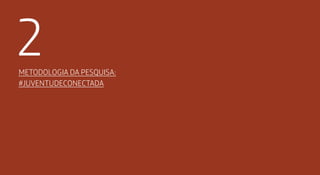2METODOLOGIA DA PESQUISA:
#JuventudeConectada
 