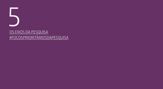 5Os eixos da pesquisa
#focosprioritáriosdapesquisa
 