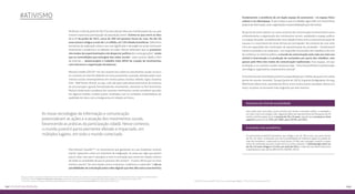 143142 Os EIXOS da pesquisa
#ativismo
No Brasil, o mês de junho de 2013 foi marcado por diversas manifestações de rua, que
tiveram expressiva participação da população jovem. Estima-se que entre os dias
12 e 17 de junho de 2013, cerca de 300 mil pessoas foram às ruas. No dia 20,
esse número chegou a mais de 1,4 milhão, em 120 cidades brasileiras. Diferentes
tentativas de explicação sobre o seu real significado e abrangência social continuam
dominando a academia e os debates na mídia. Muitos defendem que os protestos
são modos de experimentação e de despertar político das novas gerações*, ainda
que as contradições que emergem das redes sociais – pelo sucesso rápido e fácil
da internet –, desencorajem o trabalho mais difícil de criação de movimentos
com estrutura e organização duradouras.
	
Manuel Castells (2013)** em seu recente livro sobre os movimentos sociais na era e
no contexto da internet defende ser esta justamente a posição adotada pelos movi-
mentos sociais contemporâneos em muitos países (Tunísia, Islândia, Egito, Espanha,
EUA – Wall Street, Brasil), ou seja, a de não optar pelo desenvolvimento de sistemas
de estruturação e gestão formalizada dos movimentos, deixando-os fluir livremente.
Muitos intelectuais e analistas dos recentes movimentos sociais acreditam que eles,
em alguma medida, revelam jovens revoltados com as condições insatisfatórias de
qualidade de vida e com a insegurança em relação ao futuro.
	
Para Manuel Castells***, os movimentos que ganharam as ruas brasileiras recente-
mente “aparecem como um momento de indignação, às vezes por algo que parece
pouca coisa, mas que é uma gota a mais na sensação que existe em amplos setores
de todas as sociedades de que as pessoas não contam”. O autor afirma que os movi-
mentos nascem “de uma reação contra a injustiça, a pobreza e a opressão” e são as
possibilidades de articulação pelas redes digitais que lhes dão outra característica
fundamental: a existência de um duplo espaço de autonomia – no espaço físico
urbano e no ciberespaço. O que mudou é que os cidadãos agora têm um instrumento
próprio de informação, auto-organização e automobilização que não existia.
Do ponto de vista coletivo, os novos sistemas de comunicação incrementaram extra-
ordinariamente a organização dos movimentos sociais, ampliando o espaço político
e o espaço de poder, estabelecendo uma relação íntima entre a autocomunicação de
massas e o crescimento de novas formas de contrapoder. No contexto da crise sistê-
mica da capacidade das instituições de representação da sociedade – fundamental-
mente os partidos e os sindicatos – em responder às pressões dos cidadãos e da crise
de confiança no sistema político, o mundo da comunicação está cada vez mais sus-
cetível à intervenção e à produção de conteúdos por parte dos cidadãos, sem
passar pelo filtro dos meios de comunicação tradicionais. Esse espaço, em que
se disputa e se constrói o poder atravessa hoje, “uma extraordinária transformação
tecnológica, organizativa, empresarial e cultural”.
O movimento de insatisfação juvenil é compartilhado por milhões de jovens em várias
partes do mundo: Istambul, Turquia (junho de 2013); Espanha (Indignados); Occupy
Wall Street (Nova York, setembro de 2011), entre muitos outros exemplos. Nesse con-
texto, os jovens se tornaram mais exigentes por dois motivos:
As novas tecnologias de informação e comunicação
potencializam as ações e a atuação dos movimentos sociais,
favorecendo as práticas da participação cidadã. Nesse contexto,
o mundo juvenil é particularmente afetado e impactado, em
múltiplos lugares, em todo o mundo conectado.
*Ver, por exemplo, as posições defendidas pelo historiador britânico Perry Anderson, professor da Universidade da Califórnia e um dos mais importantes teóricos marxistas contemporâneos.
**CASTELLS, Manuel. Redes de indignação e esperança: movimentos sociais na era da internet; tradução de Carlos Alberto Medeiros, 1 ed. Rio de Janeiro: Zahar, 2013.
***CASTELLS, Manuel. Entrevista concedida a Paulo Hebmüller. Comunico, logo existo, Jornal da USP, de 24 a 30 de junho de 2013, p.12. *BUSCATO, Marcela; MAURO, Filipe. O novo ativista digital. Época, n.º 789, p.48-64, de 8 de julho de 2013.
Aumento do nível de escolaridade
Eles estão mais instruídos; quem estuda mais tende a entender melhor a realidade e
ser mais crítico em relação a ela. Segundo dados do Inpe (Instituto de Pesquisas do Mi-
nistério da Educação), entre os jovens de 18 a 24 anos, aqueles que cursaram o nível
superior passaram de 15%, em 2002, para 29,9%, em 2011.
A recente crise econômica
O crescimento econômico brasileiro, que chegou a ser de 7% ao ano, caiu para menos
de 1%, em 2012, arrastando com ele a possibilidade de melhoria rápida no padrão de
vida dos brasileiros –sobretudo os mais jovens. O País não conseguiu cumprir a expec-
tativa de realização pessoal criada entre os jovens urbanos. O desemprego entre os
de 18 a 24 anos chegou a 12,4%, em maio de 2013, o triplo da taxa observada entre
trabalhadores mais velhos (BUSCATO; MAURO, 2013)*.
 