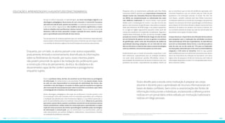 Educação e aprendizagem e a #juventudeconectadabrasil 
No que se refere à educação e à aprendizagem, as novas tecnologias digitais e as 
abordagens pedagógicas decorrentes de sua crescente e irrecorrível incorpora-ção 
tanto em sala de aula, quanto nos estudos, na realização de pesquisas e tarefas 
e de cursos online, seguramente, irão modificar de maneira significativa e impac-tante 
as relações entre professores, alunos e escola. Nesse contexto mutante, os 
docentes, cada vez mais, passarão a ocupar a posição de tutor, mentor ou guia 
para o aprendizado automotivado de seus alunos. 
Tais perspectivas de mudança apontam para um cenário fortemente impactado pelo 
acesso amplo e intensamente frequente dos jovens à internet, que vem impor a ordem 
e os sentidos da absoluta urgência da transformação dos processos educacionais. 
Enquanto, por um lado, os alunos passam a ter acesso expandido, 
praticamente ilimitado e extremamente diversificado às informações 
sobre os fenômenos do mundo, por outro, esses mesmos jovens 
não podem prescindir do apoio e da mediação dos professores para 
a construção crítica do pensamento, da ética, da cidadania e do 
discernimento capaz de lhe conferir autonomia e protagonismo 
enquanto sujeito. 
Assim, o professor deixa, de fato, de constituir-se em fonte única ou privilegiada 
da informação, do conhecimento e da autoridade. Porém, ao mesmo tempo, torna- 
-se cada vez mais imprescindível na construção da seletividade das fontes, dos 
conteúdos e das abordagens, tornando-se aliado e guia do estudante na organiza-ção 
e execução de suas pesquisas quer sobre os assuntos curriculares, quer sobre 
a investigação de si mesmos e do mundo que os cerca. 
Novas abordagens pedagógicas irão exigir que professores e escolas passem a atu-ar 
na produção crítica das conexões entre os conteúdos aprendidos sob a influência 
e mediação das plataformas e das ferramentas digitais e a sua efetiva apreensão, a 
partir da aplicabilidade prática na realidade vivida pelo aluno. Observa-se, portanto, 
que tanto o jovem aluno, quanto o professor encontram-se em processo mutua-mente 
constitutivos: ambos estão em construção para o aprendizado e a explo-ração 
de novos processos de ensino-aprendizagem mediados pelas tecnologias 
de informação e comunicação, que se caracterizam e se caracterizarão, cada vez 
mais intensamente, por práticas dialógicas, colaborativas, comunicativas e focadas 
na resolução de problemas e desafios. 
Pesquisas como as recentemente publicadas pelo New Media 
Consortium (NMC)* apontam para expectativas crescentes de 
adoção escolar dos chamados Recursos Educacionais Aber-tos 
(REA), em complementação ou substituição dos mate-riais 
didáticos tradicionais. Ao mesmo tempo, novas possibi-lidades 
como a computação em nuvem, o uso dos recursos dos 
games e dos processos de gamificação e das práticas compreen-didas 
pelo fenômeno do BYOD (traga o seu próprio equipamen-to, 
na sigla em inglês) seguramente passarão a fazer parte das 
rotinas dos estudantes em amplitudes consideráveis. Segundo o 
relatório desta instituição, de 2014, em termos mundiais, a com-putação 
em nuvem e o BYOD deverão chegar às salas de aula 
em um horizonte de apenas um ano; os games e as práticas 
de gamificação, assim como das ferramentas de análise de 
aprendizado (learning analytics), em um intervalo de mais 
dois ou três anos e a internet das coisas e outras tecnologias, 
como as vestíveis, nos próximos quatro ou cinco anos. 
Evidentemente que se tratam de previsões auspiciosas e tam-bém 
ambiciosas, especialmente para as condições brasileiras, 
nas quais ainda prevalecem grandes dificuldades, atrasos e 
precariedades de infraestrutura de acesso à internet e aos com-putadores 
nas escolas – especialmente nas públicas. Porém, há 
que se reconhecer que se trata de tendências apontadas com 
crescente frequência e por um número cada vez maior de pes-quisadores 
e de instituições setoriais. O estudo The 2011 Ho-rizon 
Report, também realizado pelo New Media Consortium, 
considerado referência no estudo das tecnologias e do potencial 
impacto nos processos de ensino-aprendizagem, já vislumbrava 
pouco depois do início desta década a adoção massiva de livros 
eletrônicos (e-books) e de celulares com acesso à internet, em 
um curtíssimo período de tempo nas salas de aula de países de-senvolvidos 
como Japão e Estados Unidos. 
Cumpre destacar a importância da utilização de buscadores 
para pesquisar para a realização das atividades escolares, 
ação praticada por 94% dos respondentes. As alternâncias 
ocorrem na intensidade. Desta forma, o uso de buscadores 
mais de uma vez ao dia oscila de 71% para os Explorado-res 
Avançados, baixando para 41% entre os Intermediários, 
chegando a 14% entre os Iniciantes. Nota-se, aqui, grande 
oportunidade para que a escola formal conscientize seus alunos 
acerca da importância da utilização de buscadores com estra-tégias 
claras de pesquisa e tendo em mente que nem todas as 
informações disponíveis na web 2.0 e recuperadas pelos busca-dores 
merecem crédito. 
Outro desafio para a escola como instituição é preparar seu corpo 
docente e discente para o aprendizado de recursos informacionais em 
bases de dados confiáveis, bem como a caracterização das fontes de 
informação institucionais e individuais, esclarecendo a diferença entre 
notícias em um jornal diário online editado por instituição tradicional e 
notícias em blogs pessoais. 
*O NCM produz pesquisas e relatórios internacionais sobe as tecnologias emergentes e seu impacto potencial sobre os processos de ensino-aprendizagem na educação básica dos jovens. 
Da edição de 2014, participaram 54 especialistas de vários países. 
206 Caanosttções, dentêacins e ceopprsções: #deioquzaaeipqssu 207 
 