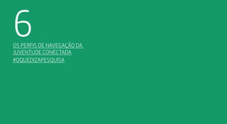 6 
Os perfis de navegação da 
juventude conectada 
#oquedizapesquisa 
162 Os efiprs de aaegnvção ad deejntuuv aaccdenot: #deioquzaaeipqssu 163 
 