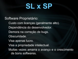 Venda de licenças, obscuridade do código, dependência de um único fornecedor são alguns do motivos pelos quais o SL conquista cada vez mais espaço. 