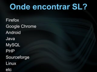 Órgãos federais (Serpro, Dataprev) desenvolvendo e capacitando os demais órgão para usar SL. 
