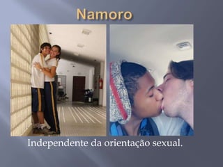 Independente da orientação sexual.
 