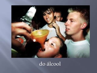 do álcool
 