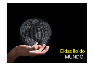 Cidadão do
  MUNDO.
 