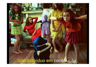 Um indivíduo em construção.
 