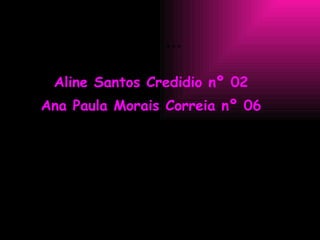 FIM  ... Aline Santos Credidio nº 02 Ana Paula Morais Correia nº 06 3ºA 