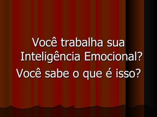 Você trabalha sua Inteligência Emocional? Você sabe o que é isso? 