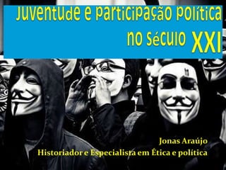 Jonas Araújo
Historiador e Especialista em Ética e política
 