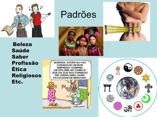 Padrões Beleza Saúde Saber Profissão Ética Religiosos Etc. 