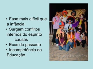 Fase mais difícil que a infância Surgem conflitos internos do espírito causas Ecos do passado Incompetência da Educação 