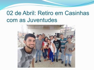 02 de Abril: Retiro em Casinhas
com as Juventudes
 