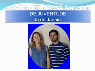 JANAILDO LIMA NOMEADO DIRETOR
DE JUVENTUDE
05 de Janeiro
 