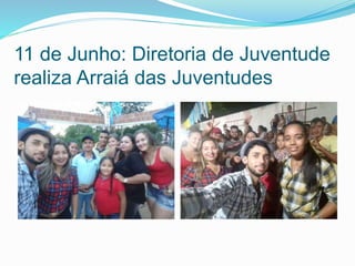 11 de Junho: Diretoria de Juventude
realiza Arraiá das Juventudes
 