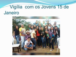 Vigília com os Jovens 15 de
Janeiro
 