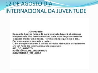 12 DE AGOSTO DIA
INTERNACIONAL DA JUVENTUDE
 