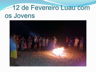 12 de Fevereiro Luau com
os Jovens
 