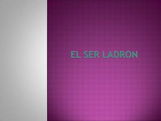 EL SER LADRON<br />