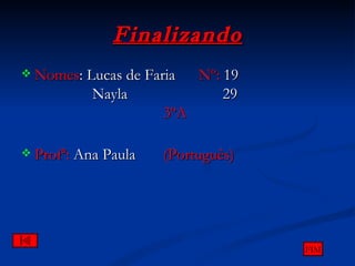 Finalizando Nomes : Lucas de Faria Nº:  19 Nayla    29 3ºA Profª:  Ana Paula (Português) FIM 
