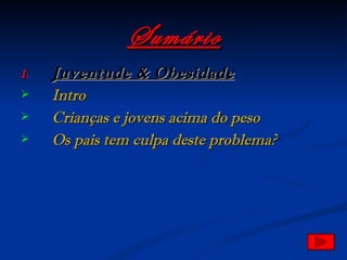 Sumário Juventude & Obesidade Intro Crianças e jovens acima do peso Os pais tem culpa deste problema? 