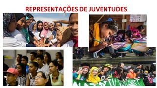 REPRESENTAÇÕES DE JUVENTUDES
 