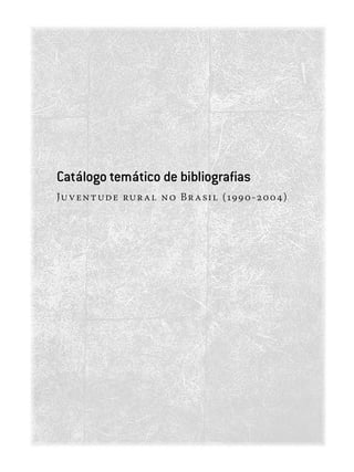 Catálogo temático de bibliografias
Juventude rural no Brasil (1990-2004)
 