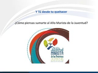 ¿Cómo piensas sumarte al Año Marista de la Juventud?
 