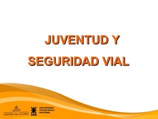 JUVENTUD Y
SEGURIDAD VIAL
 