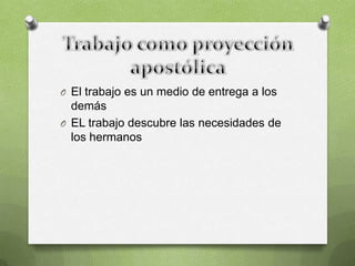 O El trabajo es un medio de entrega a los
  demás
O EL trabajo descubre las necesidades de
  los hermanos
 