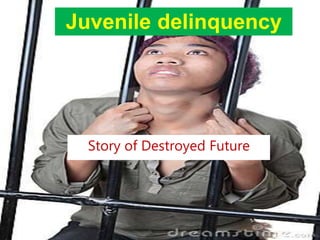 Juvenile delinquency
Story of Destroyed Future
 