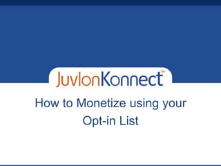 How to ​Monetize using your
Opt-in List
 
