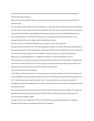 the w rath of Typhoon Glenda, there w ere no recorded casualties attributed to the storm, thanks to the ef fective leadership of 
Governor Joey Salceda. [Applause] 
And if a province that is considered a highw ay for storms can achieve this, is there any doubt that any and all other LGUs can 
achieve the same? 
Let us now talk about security. We are aw are of the challenges our country faces, and w e also know the high cost of the equipment 
w e need. Today, I am glad to report to you the ongoing modernization of the AFP. We have acquired brand new assets, including 8 
Sokol Combat Utility Helicopters, 3 AgustaWestland-109 helicopters, and the f irst landing craf t utility ship built right here in the 
country: the BRP Tagbanua. 4 refurbished UH-1 helicopters and 2 navy cutters have also arrived.This past May, w e also 
inaugurated the Naval Forces West’s state-of-the-art Command Center in Palaw an. 
Next year, 2 out of the 12 FA-50 lead-in f ighter jets w e procured will arrive in the country. [Applause] 
We expect the rest to be delivered in 2017. We are also targeting the acquisition of an additional 8 Bell combat utility helicopters, 2 
anti-submarine helicopters, 10 more AgustaWestland-109 helicopters, 2 light-lif t aircraf t, 3 medium-lif t aircraf ts, radar systems, all of 
w hich are brand new. These, along w ith other new equipment, w ill boost the capacity of our Armed Forces.[Applause] 
Meanw hile, w e are expecting the delivery of 17 additional refurbished UH-1 helicopters by September of this year. 
The M4 assault rif les w e bought for our soldiers have likew ise arrived. In the next few months, the total number of rif les that w ill be 
in the hands of our soldiers: 50,629 units. On top of this, through a correct and transparent procurement process and the honest 
management of funds, w e were able to save more than 1.2 billion pesos. [Applause] 
which we will use to purchase even more rif les. 
I must emphasize: all these rif les are brand new and of good quality f rom a veteran manufacturer. Was it not true that, before, our 
funds w ere depleted in the purchase of Kevlar Helmets that w ere not even according to specif ication? Instead of buying them f rom 
the U.S., these helmets w ere purchased f rom another country. There has already been a conviction over this matter. The 
investigation of a judge w ho was allegedly involved, which was ordered by the Supreme Court, has been concluded as w ell, and w e 
are aw aiting their verdict. 
We are continuing our pursuit of enemies of the state and law less elements for the crimes they have committed. For example: We 
apprehended the Chairman and Secretary General of the NPA this March. Normality and order are now returning to the 31 
provinces previously troubled by the NPA. 
The image of our police has changed. Proof of this are the 30 policemen, led by Inspector Charity Galvez, w ho repelled an 
estimated 250 NPA members w ho stormed their precinct in 2011. [Applause] 
 