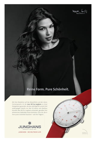 Mit ihrer Reduktion auf das Wesentliche und der reinen
Formensprache ist die max bill by junghans zu einer
Designikone geworden, die das Lebensgefühl unserer Zeit
widerspiegelt. Bereits vor über 50 Jahren vom Bauhaus
Künstler Max Bill für Junghans entwickelt, genießen ihre
ästhetischen Maßstäbe heute Kultstatus. Eine Uhr, die in
ihrer puren Schönheit fasziniert – wie ihre Trägerin.
Reine Form. Pure Schönheit.
 