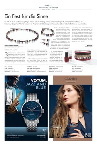 Punkt. Zu den Highlights zählt hier-
bei sicher die GeoCUBE-Kollek-
tion mit ihren neuen Farb- und
Materialkombinationen. In einer
besonders zarten Variante kom-
biniert die Chefdesignerin feines
Hämatit mit funkelnden Swa-
rovski®
Kristallen, Strassrondel-
len mit Swarovski®
Kristallen, feinen
Glaszylindern und rosévergoldetem Edel-
stahl 316L. Bei den Farben setzt Frau Eck-
rodt in dieser Saison sowohl auf sanfte
Kolorierungen als auch auf kontrastreiche
Eye-Catcher-Versionen, wobei die Farbwel-
ten Carneolrot und Jeansblau dominieren.
Es ist diese Leidenschaft
für Farbe, die Carola Eckrodt
zum Jubiläum mit Ihnen tei-
len möchte. Nahezu alle be-
stehenden Armbänder von
CŒUR DE LION können
jetzt mit unifarbenen Modellen
kombiniert werden. Die Jubilä-
umskollektion deckt mit rund 40 Kreationen
aus Metall-Mesh, geflochtenem Metall und
Textil das gesamte Farbspektrum ab. So kön-
nen Sie aus beliebig vielen Modellen Ihre indi-
viduellen Armbandkombis zusammenstellen –
für jedes Outfit, für jeden Anlass. Und: Beim
Kauf von vier Armbändern erhalten Sie kosten-
los einen Nagellack aus der CŒUR DE LION-
Sonderedition Herbst/Winter 2017 dazu. (Nur
solange der Vorrat reicht.)
DIE JUBILÄUMS-
KOLLEKTION.
VON CAROLA ECKRODT
Collier 139 € . Armbänder ab 39 € . Ring 49 €
www.coeur.de
zurück. Chefdesignerin Carola Eckrodts klarer
Formensprache und ihrem besonderen Ge-
spür für Farbe ist es zu verdanken, dass
CŒUR DE LION zu den wenigen Marken ge-
hört, die Kundinnen auf Anhieb erkennen.
Mit der Jubiläumskollektion Herbst/Winter
2017 bringt Carola Eckrodt 30 Jahre De-
signgeschichte von CŒUR DE LION auf den
Ein Fest für die Sinne
Armbänder
Preis ab 39,– Euro
S
eit drei Jahrzehnten steht das Familien-
unternehmen CŒUR DE LION für De-
signschmuck mit Herz sowie für eine
intensive Auseinandersetzung mit Form, Farbe
und Material. In diesem Jahr blicken die Un-
ternehmensgründer Nils und Carola Eckrodt
auf 30 Jahre erfolgreiche Firmengeschichte
apero – www.apero.ch
be belle – www.be-belle.de
Charizzma – www.charizzma.de
Collection Ruesch – www.collection-ruesch.at
Coeur de Lion – www.coeur.de
Ernstes Design – www.ernstes-design.de
Gerullis-Seliger – www.gerullis-seliger.de
Hardwear by Landmesser – www.hardwear-landmesser.com
Knotenschmuck – www.knotenschmuck.de
langani – www.langani.de
MANU Schmuck – www.manuschmuck.de
Petra Meiren – www.petra-meiren.com
STEP BY STEP – www.stepbystep.ch
Tezer – www.tezer-design.de
Titanfactory – www.titanfactory.de
Trollbeads – www.trollbeads.de
CŒUR DE LION feiert sein 30-jähriges Firmenjubiläum und folgt konsequent seinem Anspruch, zeitlos schönen Schmuck für
Frauen auf der ganzen Welt zu kreieren. Ein Anspruch, den Chefdesignerin Carola Eckrodt mit jeder Kollektion von neuem einlöst.
Collier | Armband | Ohrhänger
Hämatit; Swarovski®
-Kristalle; geschliffenes Glas;
Strassrondelle, Edelstahl rosévergoldet
Preis 139,– | 69,– | 49,– Euro
VOTUM.
JAZZ AND
BLUE
JAZZ AND
BLUE
SWISS
MECHANICAL
WATCHES
Votum Uhren
fashiontime ltd, CH-2560 Nidau
www.votumwatches.ch
 