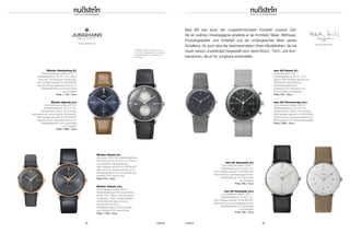 max bill Automatic (li.)
Automatikwerk Kaliber J800.1;
Edelstahlgehäuse, Ø 38,0 mm;
Plexi-Hartglas gewölbt mit SICRALAN*
Beschichtung; spritzwassergeschützt;
Kalbslederband mit Dornschliße
aus Edelstahl
Preis 795,– Euro
max bill Automatic (re.)
Automatikwerk Kaliber J800.1;
Edelstahlgehäuse, Ø 38,0 mm;
Plexi-Hartglas gewölbt mit SICRALAN*
Beschichtung; spritzwassergeschützt;
Kalbslederband mit Dornschliße
aus Edelstahl
Preis 795,– Euro
max bill Damen (li.)
Quarzwerk J643.29;
Edelstahlgehäuse, Ø 32,7 mm;
Datum; Plexi-Hartglas gewölbt mit
SICRALAN* Beschichtung;
spritzwassergeschützt;
Lederband mit Filzstruktur und
Dornschließe aus Edelstahl
Preis 475,– Euro
max bill Chronoscope (re.)
Automatikwerk Kaliber J880.2;
Edelstahlgehäuse, Ø 40,0 mm;
Stoppfunktion; Datum; Wochentag;
Plexi-Hartglas gewölbt mit SICRALAN*
Beschichtung; spritzwassergeschützt;
Milanaiseband mit Sicherheitsschließe
Preis 1.695,– Euro
Meister Handaufzug (li.)
Handaufzugswerk Kaliber J815.1;
Edelstahlgehäuse, Ø 37,7 mm; kleine
Sekunde; verschraubter Sichtboden;
Plexi-Hartglas gewölbt mit SICRALAN*
Beschichtung; wasserdicht bis 30 m;
Pferdelederband mit Dornschließe
aus Edelstahl
Preis 1.140,– Euro
Meister Agenda (re.)
Automatikwerk Kaliber J810.5;
Edelstahlgehäuse, Ø 40,4 mm;
Gangreserve; Datum; Wochentag;
Kalenderwoche; verschraubter Sichtboden;
Plexi-Hartglas gewölbt mit SICRALAN*
Beschichtung; wasserdicht bis 30 m;
Pferdelederband mit Dornschließe
aus Edelstahl
Preis 1.990,– Euro
Meister Damen (li.)
Quarzwerk J640.96; Edelstahlgehäuse
PVD-beschichtet, Ø 30,8 mm; Datum;
verschraubter Gehäuseboden;
Plexi-Hartglas gewölbt mit SICRALAN*
Beschichtung; wasserdicht bis 30 m;
Pferdelederband mit Dornschließe aus
Edelstahl PVD-beschichtet
Preis 570,– Euro
Meister Classic (re.)
Automatikwerk Kaliber J820.2;
Edelstahlgehäuse PVD-beschichtet,
Ø 38,4 mm; Datum; verschraubter
Sichtboden; Plexi-Hartglas gewölbt
mit SICRALAN* Beschichtung;
wasserdicht bis 30 m;
Pferdelederband mit Dornschließe
aus Edelstahl PVD-beschichtet
Preis 1.440,– Euro
*SICRALAN MRL UV Beschichtung
für erhöhte Kratzfestigkeit, verbesserte
UV-Beständigkeit und intensiveren
Tiefenglanz.
www.junghans.de
Max Bill war einer der ungewöhnlichsten Künstler unserer Zeit.
Als ein wahres Universalgenie arbeitete er als Architekt, Maler, Bildhauer,
Produktgestalter und hinterließ uns ein umfangreiches Werk seines
Schaffens. So auch eine der faszinierendsten Uhren-Modellreihen, die bis
heute nahezu unverändert hergestellt wird: seine Wand-, Tisch- und Arm-
banduhren, die er für Junghans entwickelte.
www.junghans.de
UHREN 3534 UHREN
 
