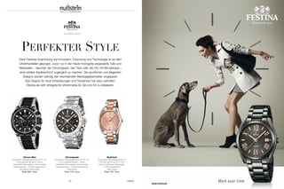44 UHREN
PERFEKTER STYLE
Dank Festinas Ausrichtung auf Innovation, Forschung und Technologie ist es dem
Uhrenhersteller gelungen, zuvor nur in der Haute Horlogerie eingesetzte Teile und
Materialien – darunter der Chronograph, das Titan oder die Uhr mit Mondphase –
einer breiten Käuferschicht zugänglich zu machen. Die sportlichen und eleganten
Designs werden ständig den wechselnden Marktgegebenheiten angepasst.
Das Gespür für neue Entwicklungen und Tendenzen hat dazu verholfen,
Festina als sehr erfolgreiche Uhrenmarke für Sie und Ihn zu etablieren.
www.festina.com/de
Chrono Bike
Quarzwerk; Edelstahlgehäuse, Ø 44 mm;
Chronographenfunktion; Datum;
kratzfestes Mineralglas; verschraubter
Gehäuseboden; 10 ATM wasserdicht;
Sicherheits-Faltschließe
Preis 299,– Euro
Chronograph
Quarzwerk; Edelstahlgehäuse, Ø 46 mm;
Chronographenfunktion; Datum;
kratzfestes Mineralglas; verschraubter
Gehäuseboden; 10 ATM wasserdicht;
Faltschließe
Preis 179,– Euro
Boyfriend
Quarzwerk; Edelstahlgehäuse mit
PVD-Beschichtung, Ø 37 mm;
Datum; kratzfestes Mineralglas;
5 ATM wasserdicht;
Faltschließe
Preis 129,– Euro
 
