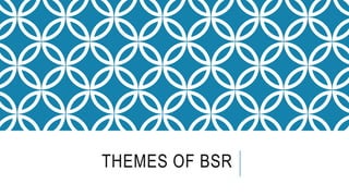 THEMES OF BSR 
 