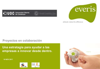 Proyectos  en colaboración Miembro de las asociaciones:  Una estratagia para ayudar a las empresas a innovar desde dentro. 10 NOV 2011 