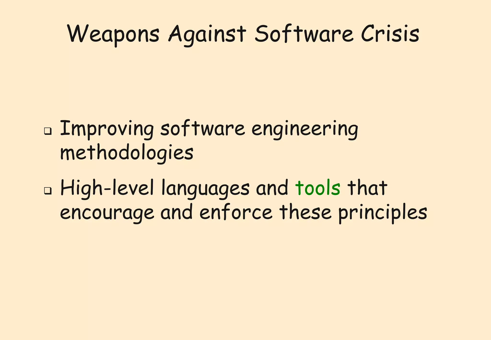 Weapons Against Software Crisis 
 Improving software engineering 
methodologies 
 High-level languages and tools that 
encourage and enforce these principles 
 