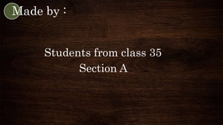 Students from class 35
Section A
Made by :
 