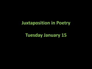 Juxtaposition in Poetry
Tuesday January 15
 