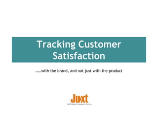 ……with the brand, and not just with the product
Tracking Customer
Satisfaction
 
