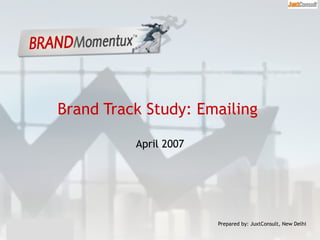 Brand Track Study: Emailing  April 2007 Prepared by: JuxtConsult, New Delhi 