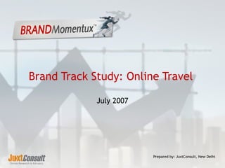 Brand Track Study: Online Travel  July 2007 Prepared by: JuxtConsult, New Delhi 