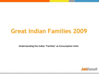 Great Indian Families 2009

  Understanding the Indian ‘Families’ as Consumption Units
 