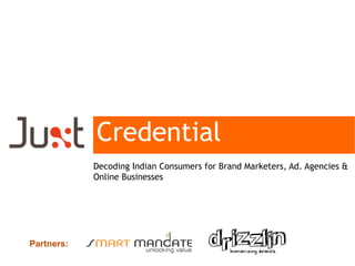 Credential
Decoding Indian Consumers for Brand Marketers, Ad. Agencies &
Online Businesses
Partners:
 