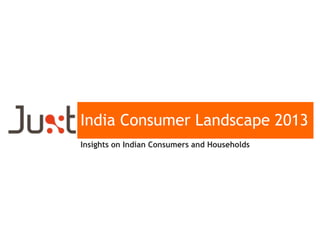 India Consumer Landscape 2013
Insights on Indian Consumers and Households
 